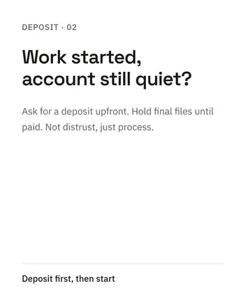 Deposit · 02: Work started, account still quiet? Ask for a deposit upfront. Hold final files until paid. Not distrust, just process.