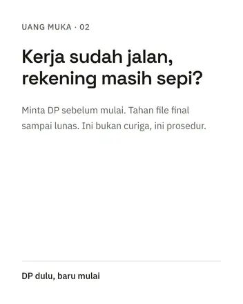 Uang muka · 02: Kerja sudah jalan, rekening masih sepi? Minta DP sebelum mulai. Tahan file final sampai lunas. Ini bukan curiga, ini prosedur.